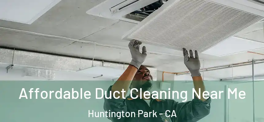 Affordable Duct Cleaning Near Me Huntington Park - CA