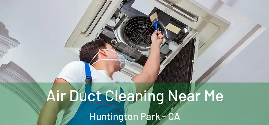 Air Duct Cleaning Near Me Huntington Park - CA
