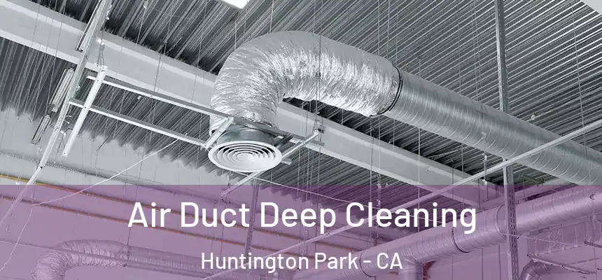 Air Duct Deep Cleaning Huntington Park - CA