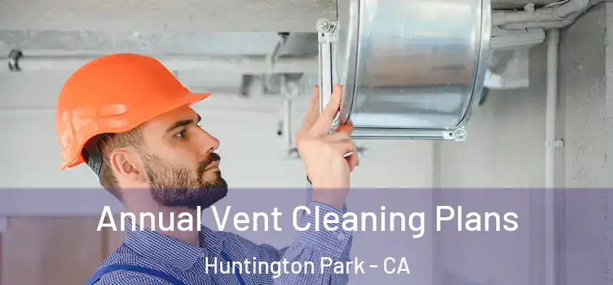 Annual Vent Cleaning Plans Huntington Park - CA
