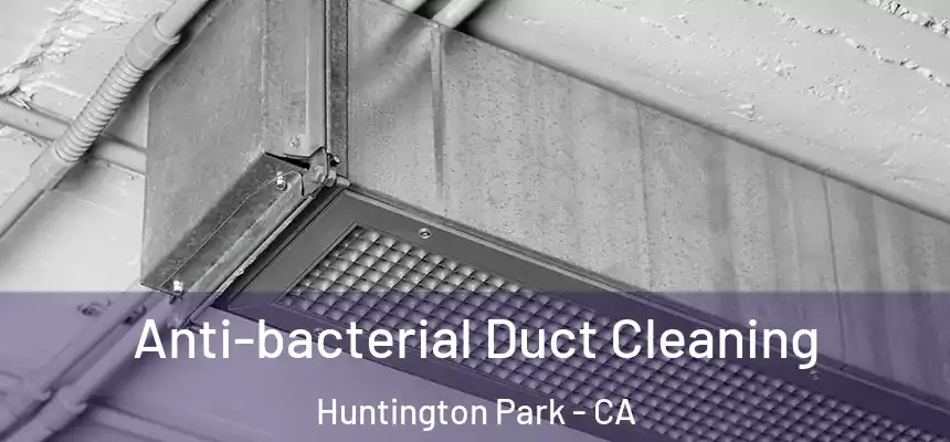  Anti-bacterial Duct Cleaning Huntington Park - CA