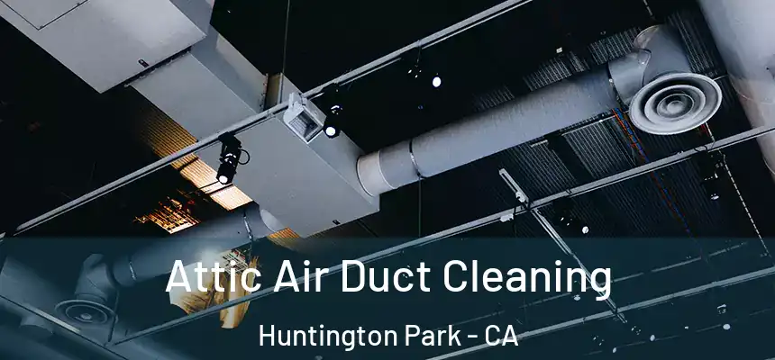 Attic Air Duct Cleaning Huntington Park - CA