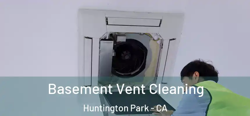  Basement Vent Cleaning Huntington Park - CA