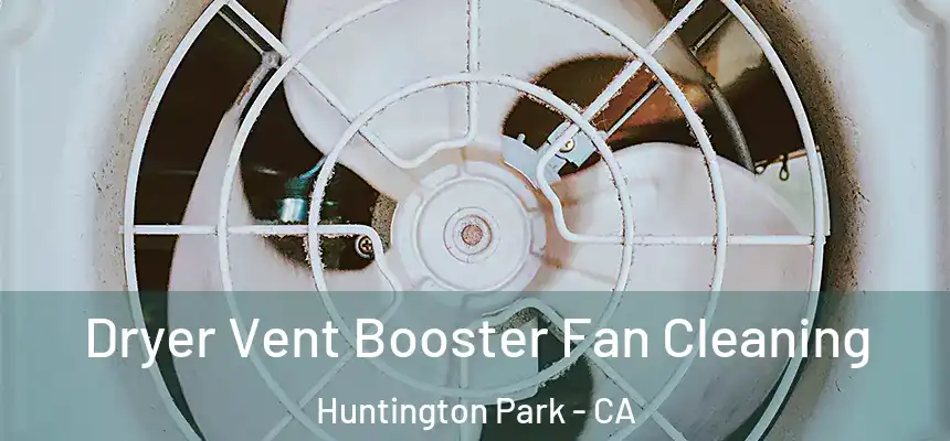 Dryer Vent Booster Fan Cleaning Huntington Park - CA