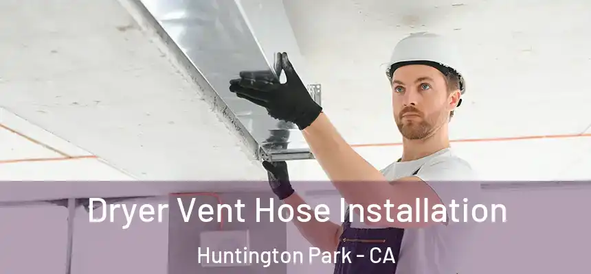 Dryer Vent Hose Installation Huntington Park - CA