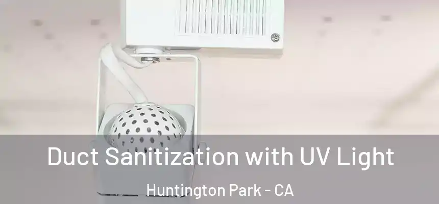 Duct Sanitization with UV Light Huntington Park - CA