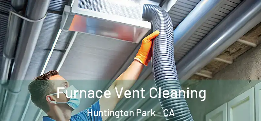 Furnace Vent Cleaning Huntington Park - CA