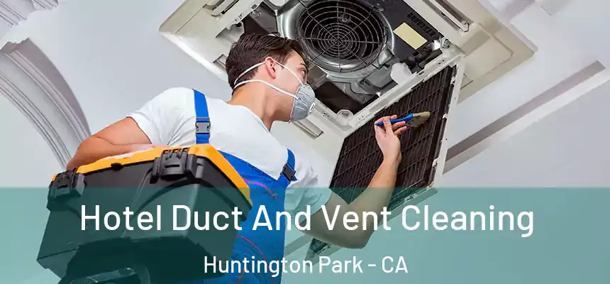  Hotel Duct And Vent Cleaning Huntington Park - CA