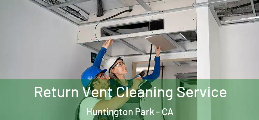 Return Vent Cleaning Service Huntington Park - CA
