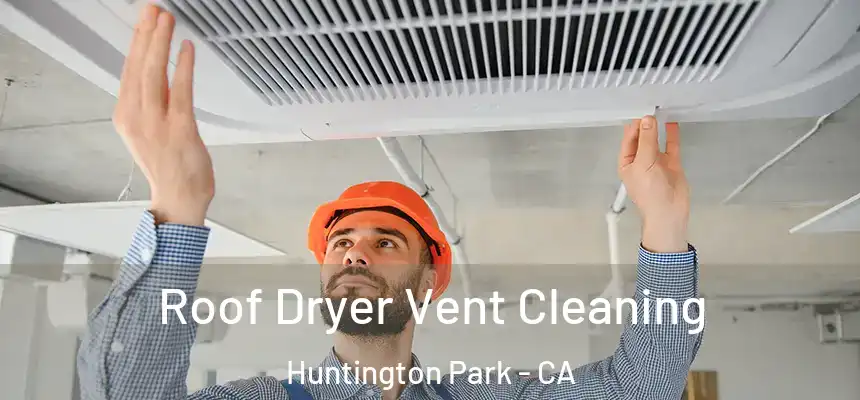 Roof Dryer Vent Cleaning Huntington Park - CA