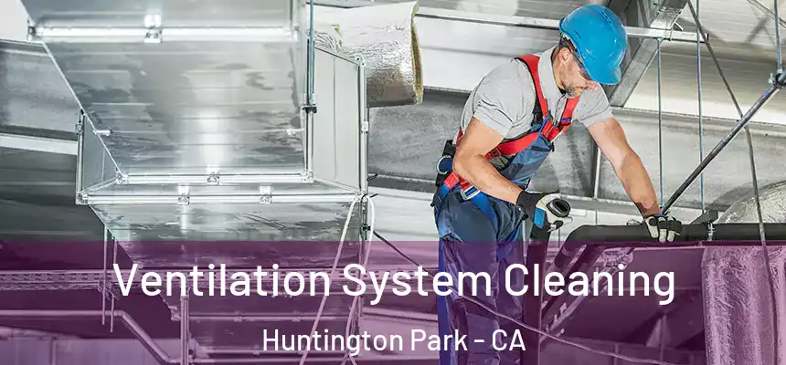 Ventilation System Cleaning Huntington Park - CA