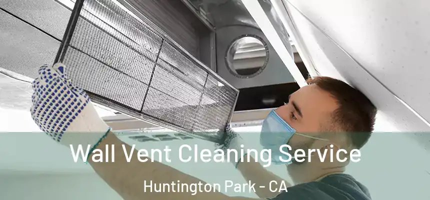 Wall Vent Cleaning Service Huntington Park - CA